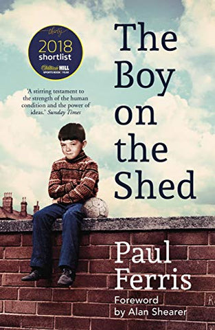 The Boy on the Shed:A remarkable sporting memoir with a foreword by Alan Shearer: Sports Book Awards Autobiography of the Year